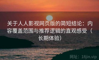 关于人人影视网页版的简短结论：内容覆盖范围与推荐逻辑的直观感受（长期体验）