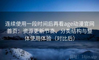 连续使用一段时间后再看age动漫官网首页：资源更新节奏、分类结构与整体使用体验（对比后）