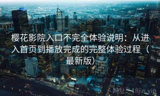 樱花影院入口不完全体验说明：从进入首页到播放完成的完整体验过程（最新版）