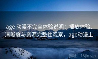 age 动漫不完全体验说明：播放体验、清晰度与资源完整性观察，age动漫上