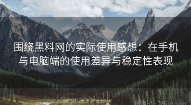 围绕黑料网的实际使用感想：在手机与电脑端的使用差异与稳定性表现