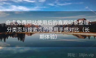 白虎免费网站使用后的直观印象整理：分类页与搜索页的使用手感对比（长期体验）