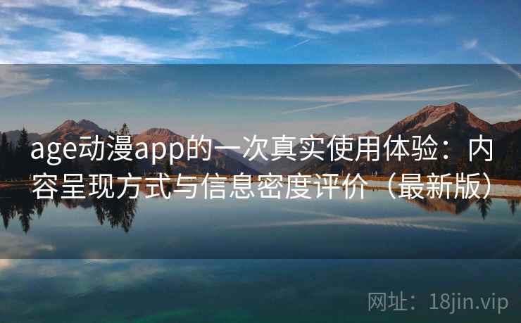 age动漫app的一次真实使用体验：内容呈现方式与信息密度评价（最新版）